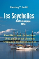les Seychelles Guide de voyage 2024: Paradis trouvé: le bonheur de la plage et les charmes tropicaux des Seychelles en 2024 (French Edition) B0CQ472NSG Book Cover