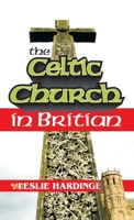 The Celtic Church in Britain 1479616060 Book Cover