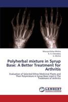 Polyherbal Mixture in Syrup Base: A Better Treatment for Arthritis 3659366781 Book Cover