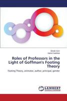Roles of Professors in the Light of Goffman's Footing Theory: Footing Theory, animator, author, principal, gender 3659590207 Book Cover