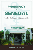 Pharmacy in Senegal: Gender, Healing, and Entrepreneurship 0253014751 Book Cover