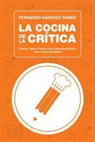 La Cocina de la Crítica: Historia, Teoría y Práctica de la Crítica Gastronómica como Género Periodístico (Curso de Crítica Y Periodismo Gastronómico) 1494784785 Book Cover