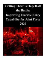 Getting There is Only Half the Battle: Improving Forcible Entry Capability for Joint Force 2020 150063011X Book Cover