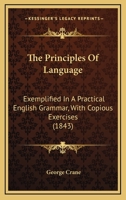 The principles of language exemplified in a practical English grammar 1165103605 Book Cover