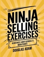 Ninja Selling Exercises: Reinforce Larry Kendall's Main Points B0FF2V6B7P Book Cover