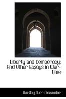 Liberty and Democracy: And Other Essays in War-Time 1163234257 Book Cover