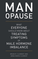 Man-Opause: What Everyone Should Know about Treating Symptoms of Male Hormone Imbalance 1538129345 Book Cover