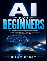 AI for Beginners: A Comprehensive Beginner's Guide to Artificial Intelligence, Machine Learning, and Generative AI B0HFDQRDK3 Book Cover
