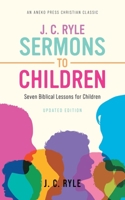 J. C. Ryle Sermons to Children: Seven Biblical Lessons for Children 1622457846 Book Cover