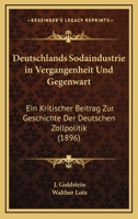 Deutschlands Sodaindustrie In Vergangenheit Und Gegenwart: Ein Kritischer Beitrag Zur Geschichte Der Deutschen Zollpolitik (1896) 1247618536 Book Cover