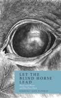 Let the Blind Horse Lead: Forty-nine Poems and One Prose Poem 1736967355 Book Cover