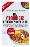 The Vitamin B12 Deficiency Diet Plan: Restore Energy, Prevent Nerve Damage, and Boost Brain Health with Easy B12-Rich Foods | Include Recipes for Vegans & Vegetarians B0FR9J7BGT Book Cover