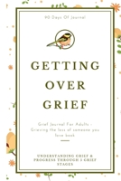 Grief Journal For Adults - Grieving The Loss Of Someone You Love Book: Thoughtful Sympathy & Condolence Gifts; Guided Grief Recovery Handbook With ... Loss Of Loved One; Grief Workbook For Adults 1698613512 Book Cover