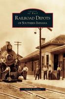 Railroad  Depots  of  Southern  Indiana    (IN)   (Images of Rail) 0738539589 Book Cover