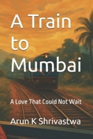 A Train to Mumbai: A Love That Could Not Wait B0FH2B8GLP Book Cover