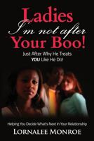Ladies, I'm Not After Your Boo!: Just After Why He Treats You Like He Do! 1534668373 Book Cover