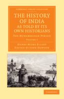 The History of India, As Told by Its Own Historians: The Muhammadan Period; Volume 1 1149402989 Book Cover