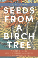 Seeds from a Birch Tree: Writing Haiku and the Spiritual Journey: 25th Anniversary Edition: Revised & Expanded 1948626853 Book Cover