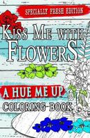 Kiss Me With Flowers Coloring Book Travel Size: Flower Designs: An adult coloring book for relaxation, meditation and creativity travelers and flower lovers 1530447992 Book Cover