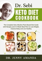 Dr. Sebi Keto Diet Cookbook: The Complete Keto Alkaline Plant Based Diet Guide with Recipes and A 4-Week Meal Plan to Lose Weight, Cleanse Body and Live Healthy B08CN4L3MF Book Cover