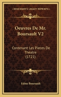 Oeuvres De Mr. Boursault V2: Contenant Les Pieces De Theatre (1721) 1166199401 Book Cover