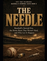 The Needle: Baseball's Steroid Era, the Home Runs That Weren't Real, and Who Let It Happen Series Name: Off the Diamond: Baseball's Criminal Cases Series Number: Book 3 B0HHZWG7GP Book Cover
