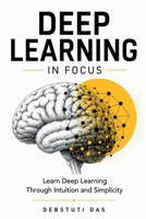 Deep Learning in Focus: Understanding Neural Networks Through Intuition and Simplicity B0H7K98JJD Book Cover