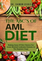 THE ABC’s OF AML DIET: Making Sense Of Diet Choices For Acute Myeloid Leukemia Patients At The Beginner Stage B0FS7RRHV2 Book Cover