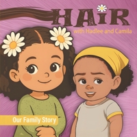 Hair with Hadlee and Camila: Our Family Story B0H9ZN8TPY Book Cover