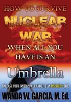 How to Survive Nuclear War When All You Have Is an Umbrella: Unleash Your Inner Power and Live an Inspired!tm Life 0615842232 Book Cover