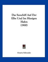 Das Seeschiff Auf Der Elbe Und Im Hiesigen Hafen (1900) 1169598749 Book Cover