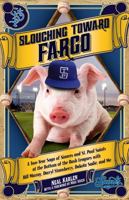 Slouching Toward Fargo: A Two-Year Saga Of Sinners And St. Paul Saints At The Bottom Of The Bush Leagues With Bill Murray, Darryl Strawberry, Dakota Sadie And Me 0873519515 Book Cover