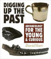 Digging Up the Past: Archaeology for the Young  Curious 1869404653 Book Cover