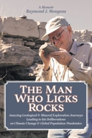 The Man Who Licks Rocks: A Memoir - His Amazing Geological & Mineral Journeys leading to his Deliberations on Climate Change & Global Population-Pandemics 1525571656 Book Cover