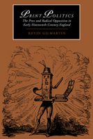 Print Politics: The Press and Radical Opposition in Early Nineteenth-century England (Cambridge Studies in Romanticism) 0521496551 Book Cover