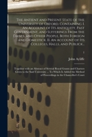 The Antient and Present State of the University of Oxford. Containing I. An Account of Its Antiquity, Past Government, and Sufferings From the Danes, 1014910900 Book Cover