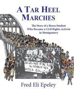 A Tar Heel Marches: The Story of a Berea Student Who Became a Civil Rights Activist in Montgomery 1983774731 Book Cover