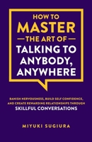 How to Master the Art of Talking to Anybody, Anywhere B0DZCL7F5X Book Cover