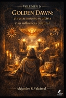 Volumen 6 — Golden Dawn: el renacimiento ocultista y su influencia cultural (Biblioteca Historia del Poder) B0GSWXG9GS Book Cover