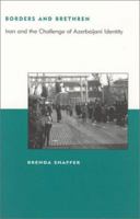 Borders and Brethren: Iran and the Challenge of Azerbaijani Identity (BCSIA Studies in International Security) 0262194775 Book Cover