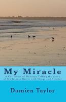 My Miracle: A Collection of Writings Telling the Story of My Intense Battle with Drug and Alcohol Addiction and the Miracle of My Recovery 1450598528 Book Cover
