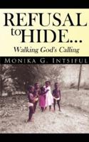 Refusal To Hide...Walking God's Calling 1425998844 Book Cover