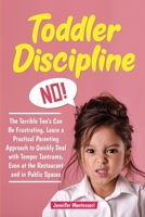 Toddler Discipline: The Terrible Two's Can Be Frustrating. Learn a Practical Parenting Approach to Quickly Deal with Temper Tantrums, Even at the Restaurant and in Public Spaces 1913922308 Book Cover