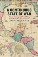 A Continuous State of War: Empire Building and Race Making in the Civil War–Era Gulf South (UnCivil Wars Ser.) 0820366498 Book Cover