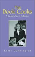 This Book Cooks: A Caterer's Secret Collection 1413465447 Book Cover