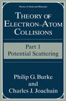 Theory of Electron-Atom Collisions: Part One: Potential Scattering (Physics of Atoms and Molecules) 0306445468 Book Cover