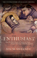 The Enthusiast: How the Best Friend of Francis of Assisi Almost Destroyed What He Started 1594716013 Book Cover