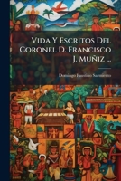 Vida Y Escritos Del Coronel D. Francisco J. Muñiz ... 1148218386 Book Cover