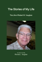 The Stories of My Life: The Life of Robert W. Vaughan 1365579425 Book Cover