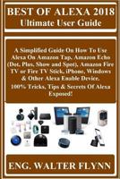 Best of Alexa 2018 Ultimate User Guide: A Simplified Guide on How to Use Alexa on Amazon Tap, Amazon Echo (Dot, Plus, Show and Spot), Amazon Fire TV o 172498814X Book Cover